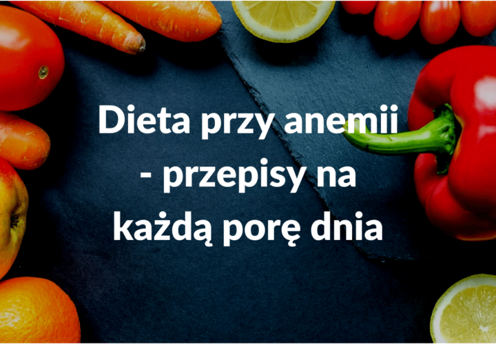 Dieta przy anemii - przepisy - pora-na-zdrowie.pl