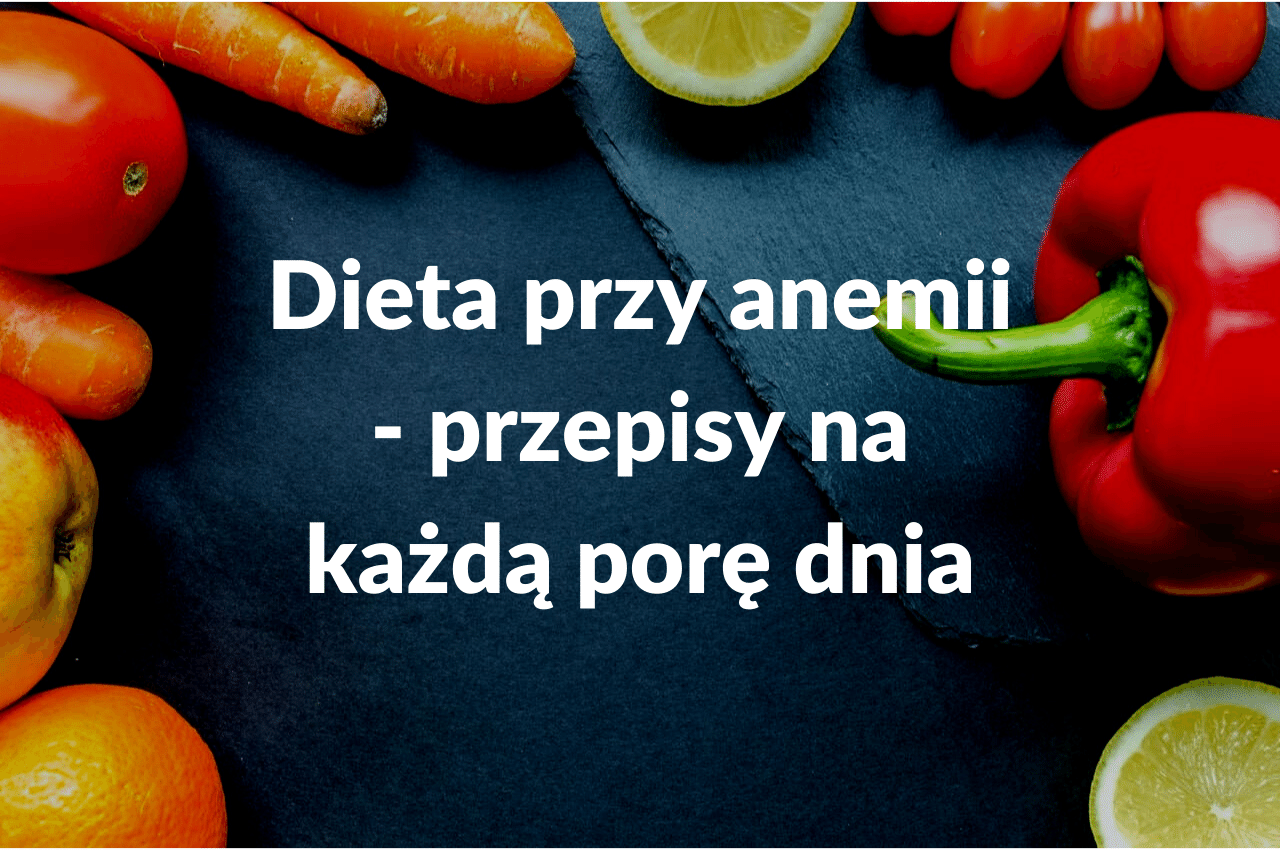 Dieta przy anemii - przepisy - pora-na-zdrowie.pl