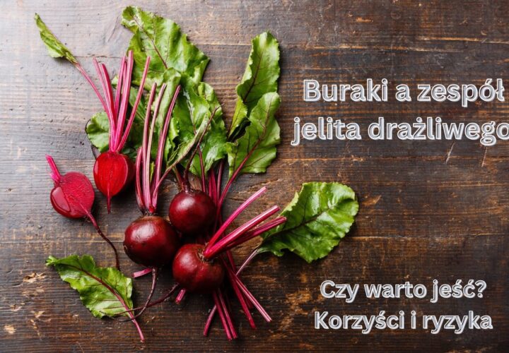 Buraki a zespół jelita drażliwego – czy warto jeść? Korzyści i ryzyka