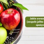 Jakie owoce przy IBS (zespole jelita drażliwego) spożywać?